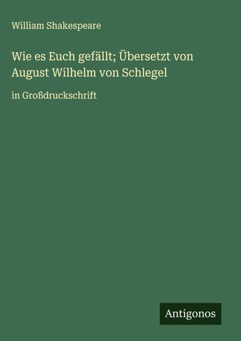 Wie es Euch gefällt; Übersetzt von August Wilhelm von Schlegel