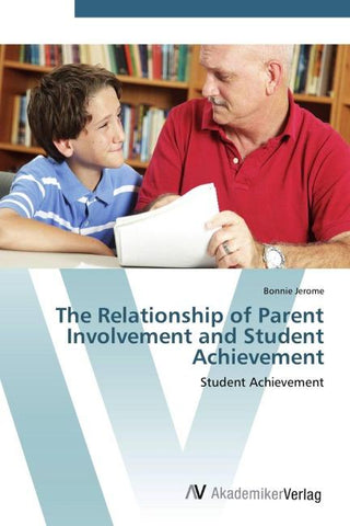 The Relationship of Parent Involvement and Student Achievement