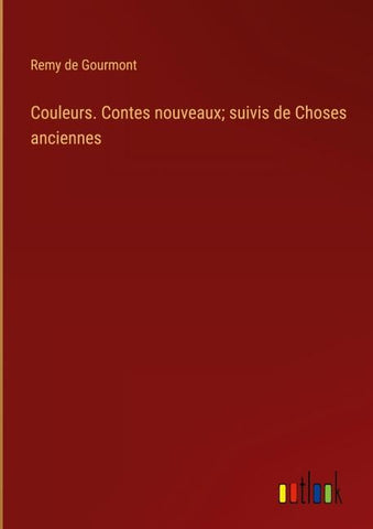 Couleurs. Contes nouveaux; suivis de Choses anciennes