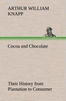 Cocoa and Chocolate Their History from Plantation to Consumer
