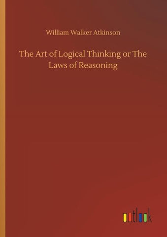 The Art of Logical Thinking or The Laws of Reasoning