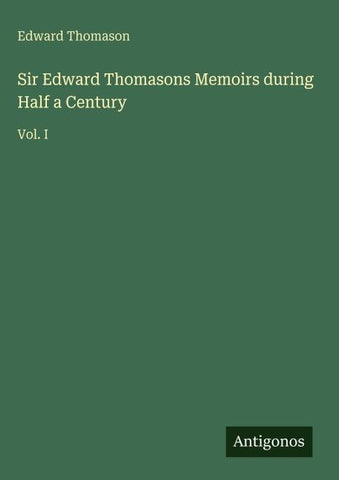 Sir Edward Thomasons Memoirs during Half a Century