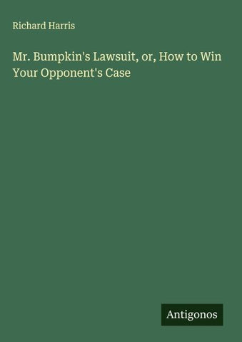 Mr. Bumpkin's Lawsuit, or, How to Win Your Opponent's Case