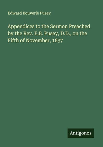 Appendices to the Sermon Preached by the Rev. E.B. Pusey, D.D., on the Fifth of November, 1837