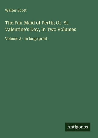 The Fair Maid of Perth; Or, St. Valentine's Day, In Two Volumes