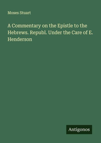 A Commentary on the Epistle to the Hebrews. Republ. Under the Care of E. Henderson
