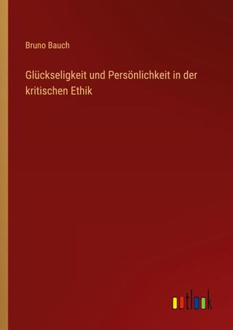 Glückseligkeit und Persönlichkeit in der kritischen Ethik