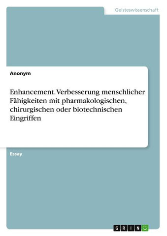 Enhancement. Verbesserung menschlicher Fähigkeiten mit pharmakologischen, chirurgischen oder biotechnischen Eingriffen