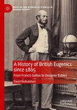 A History of British Eugenics since 1865