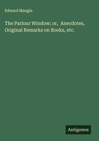 The Parlour Window; or,  Anecdotes, Original Remarks on Books, etc.
