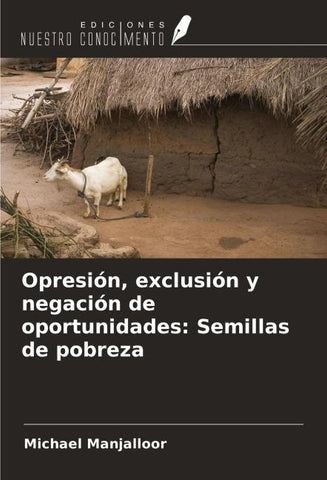 Opresión, exclusión y negación de oportunidades: Semillas de pobreza