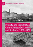 Insanity and Immigration Control in New Zealand and Australia, 1860–1930