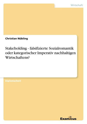 Stakeholding - falsifizierte Sozialromantik oder kategorischer Imperativ nachhaltigen Wirtschaftens?