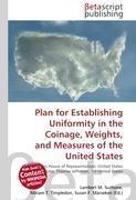 Plan for Establishing Uniformity in the Coinage, Weights, and Measures        of the United States