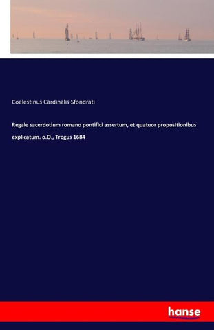 Regale sacerdotium romano pontifici assertum, et quatuor propositionibus explicatum. o.O., Trogus 1684