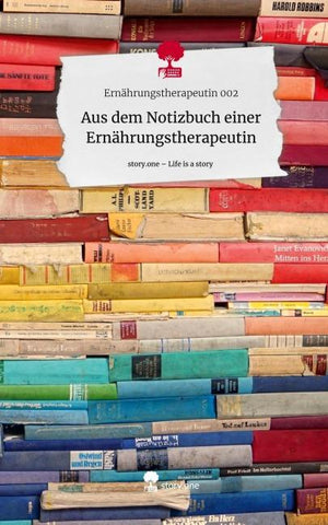 Aus dem Notizbuch einer Ernährungstherapeutin. Life is a Story - story.one