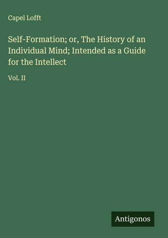 Self-Formation; or, The History of an Individual Mind; Intended as a Guide for the Intellect