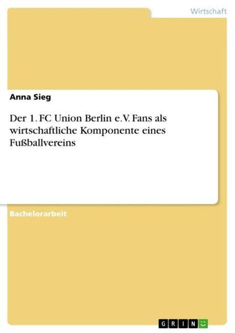 Der 1. FC Union Berlin e.V. Fans als wirtschaftliche Komponente eines Fußballvereins