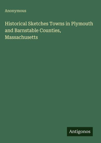 Historical Sketches Towns in Plymouth and Barnstable Counties, Massachusetts