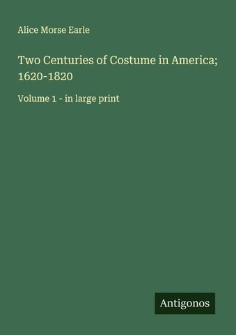 Two Centuries of Costume in America; 1620-1820