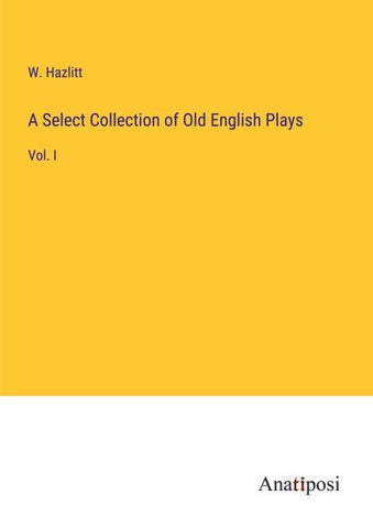 A Select Collection of Old English Plays