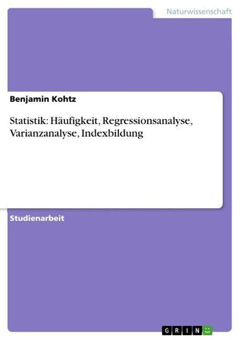 Statistik: Häufigkeit, Regressionsanalyse, Varianzanalyse, Indexbildung