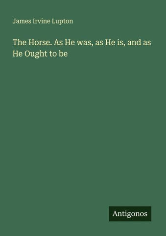 The Horse. As He was, as He is, and as He Ought to be