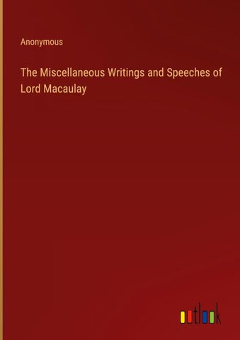 The Miscellaneous Writings and Speeches of Lord Macaulay