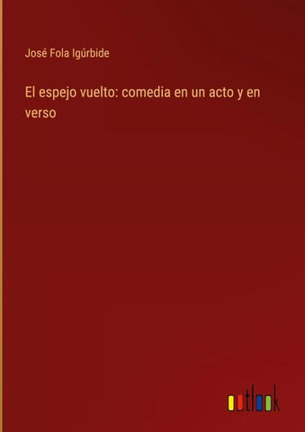 El espejo vuelto: comedia en un acto y en verso