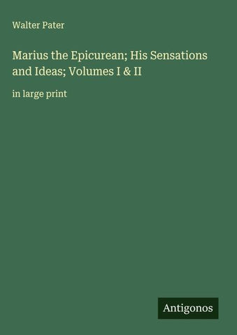 Marius the Epicurean; His Sensations and Ideas; Volumes I & II