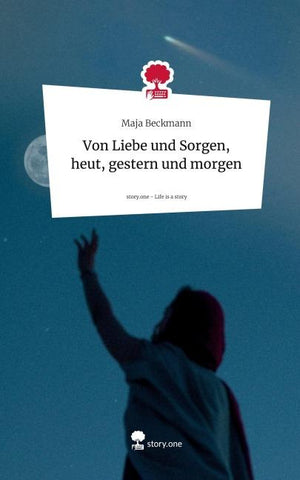 Von Liebe und Sorgen, heut, gestern und morgen. Life is a Story - story.one