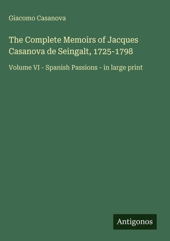 The Complete Memoirs of Jacques Casanova de Seingalt, 1725-1798