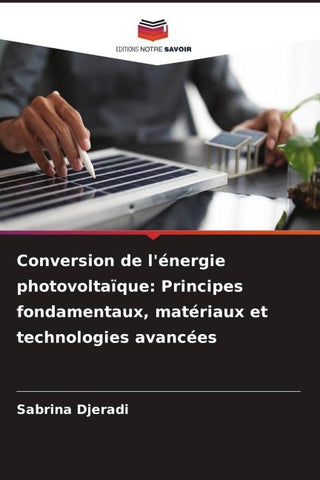 Conversion de l'énergie photovoltaïque: Principes fondamentaux, matériaux et technologies avancées