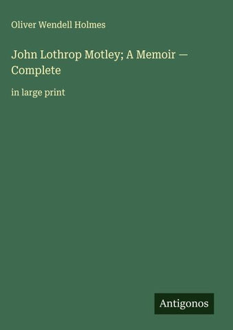 John Lothrop Motley; A Memoir - Complete