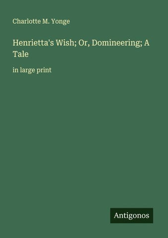 Henrietta's Wish; Or, Domineering; A Tale