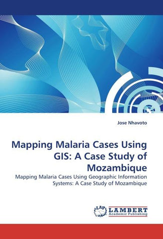 Mapping Malaria Cases Using GIS: A Case Study of Mozambique