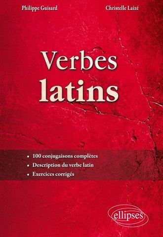 Verbes latins. 100 conjugaisons complètes. Description du verbe latin. Exercices corrigés
