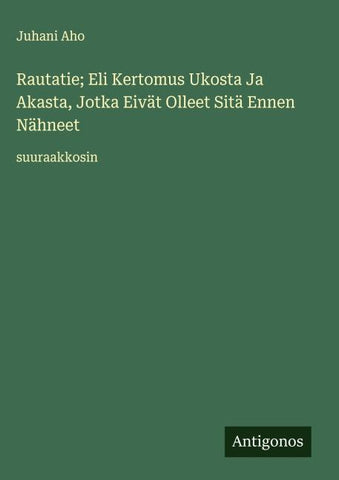 Rautatie; Eli Kertomus Ukosta Ja Akasta, Jotka Eivät Olleet Sitä Ennen Nähneet