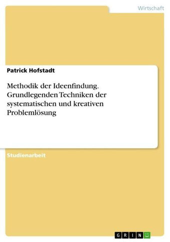 Methodik der Ideenfindung. Grundlegenden Techniken der systematischen und kreativen Problemlösung