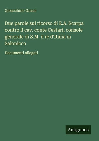 Due parole sul ricorso di E.A. Scarpa contro il cav. conte Cestari, console generale di S.M. il re d'Italia in Salonicco