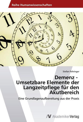 Demenz - Umsetzbare Elemente der Langzeitpflege für den Akutbereich