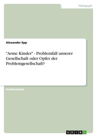 "Arme Kinder" - Problemfall unserer Gesellschaft oder Opfer der Problemgesellschaft?