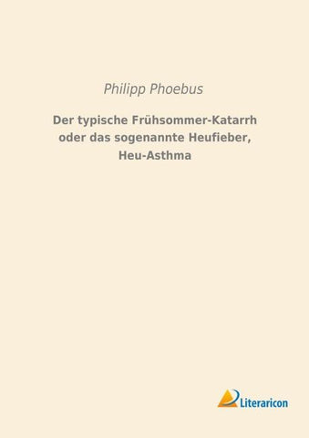 Der typische Frühsommer-Katarrh oder das sogenannte Heufieber, Heu-Asthma
