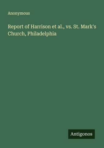 Report of Harrison et al., vs. St. Mark's Church, Philadelphia