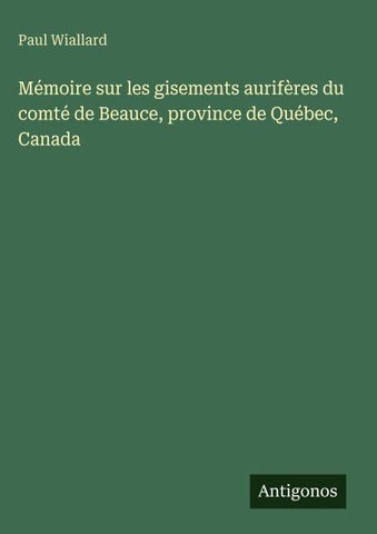 Mémoire sur les gisements aurifères du comté de Beauce, province de Québec, Canada