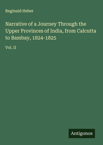 Narrative of a Journey Through the Upper Provinces of India, from Calcutta to Bambay, 1824-1825