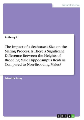 The Impact of a Seahorse's Size on the Mating Process. Is There a Significant Difference Between the Heights of Brooding Male Hippocampus Reidi as Compared to Non-Brooding Males?