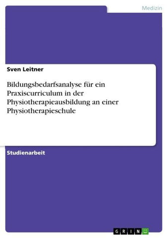Bildungsbedarfsanalyse für ein Praxiscurriculum in der Physiotherapieausbildung an einer Physiotherapieschule