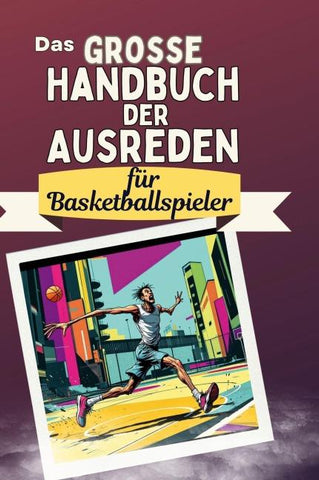 Das große Handbuch der Ausreden für Basketballspieler