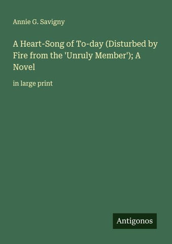 A Heart-Song of To-day (Disturbed by Fire from the 'Unruly Member'); A Novel